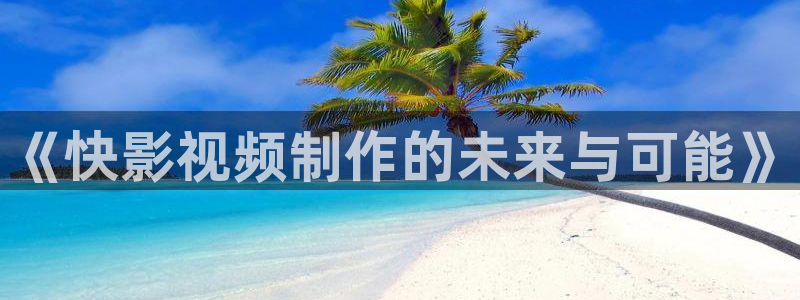 麦田影院电视版：《快影视频制作的未来与可能》